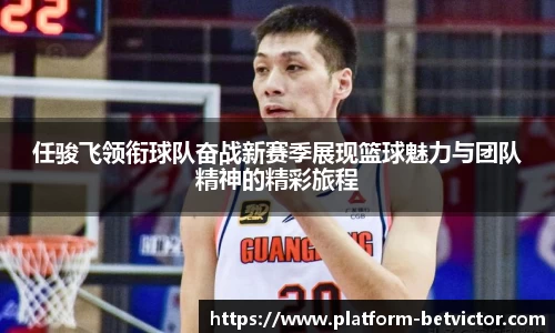 任骏飞领衔球队奋战新赛季展现篮球魅力与团队精神的精彩旅程
