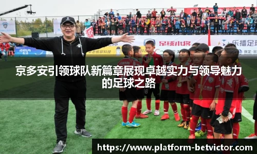 京多安引领球队新篇章展现卓越实力与领导魅力的足球之路