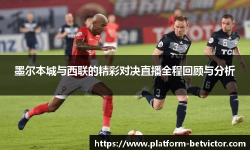 墨尔本城与西联的精彩对决直播全程回顾与分析