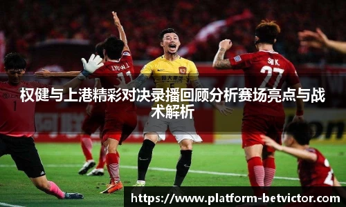 权健与上港精彩对决录播回顾分析赛场亮点与战术解析