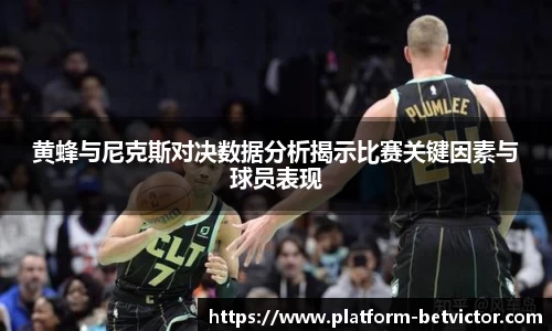 黄蜂与尼克斯对决数据分析揭示比赛关键因素与球员表现