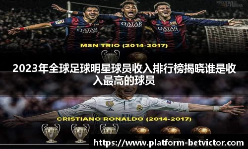 2023年全球足球明星球员收入排行榜揭晓谁是收入最高的球员